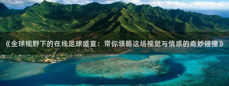 《全球视野下的在线足球盛宴：带你领略这场视觉与情感的奇妙碰撞》