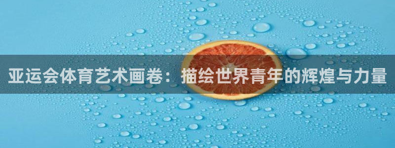 亚运会体育艺术画卷：描绘世界青年的辉煌与力量