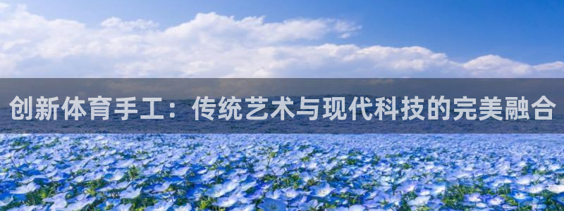 创新体育手工：传统艺术与现代科技的完美融合